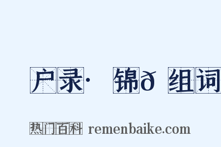 墐户录·锦𫎫组词是什么意思的图片